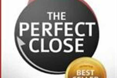 The Perfect Close : The Secret to Closing Sales - the Best Selling Practices and