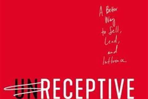 unReceptive: A Better Way to Sell, Lead, and Influence .. NEW