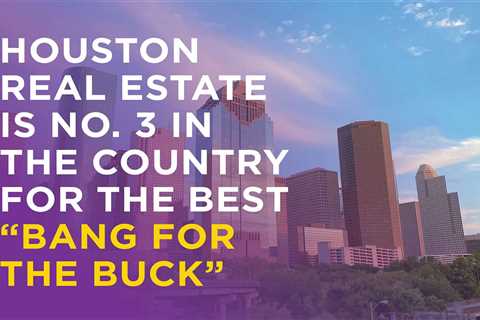 Houston ranks 3rd in the nation for best “bang for the buck”