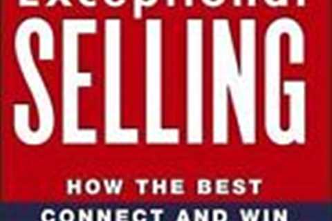 Exceptional Selling: How the Best Connect and Win in High Stakes Sales ,