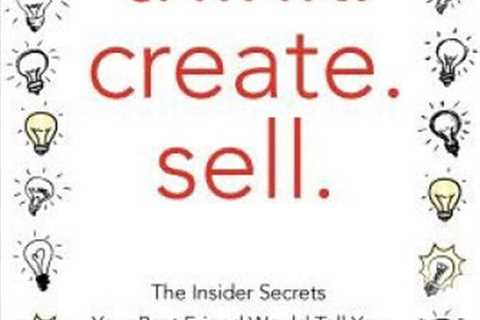 Think. Create. Sell.: The Insider Secrets Your Best Friend Would Tell You