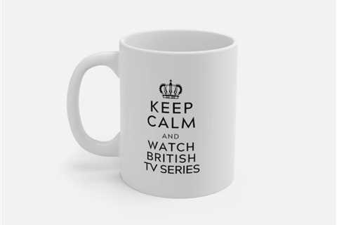 Keep Calm And Watch British Tv Series Mug Best Selling Coffee Mug For Brit Tv Se