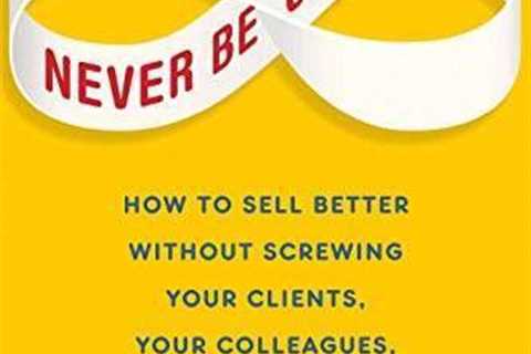 Never Be Closing: How to Sell Better Without Screwing Your Clients, - ACCEPTABLE