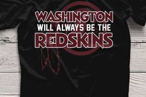 Best Selling Washington Will Always Be The Redkins T-Shirt, S-3Xl