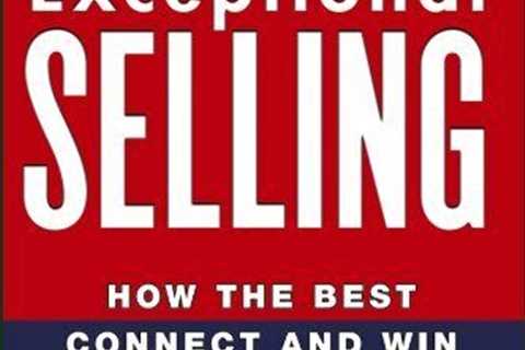 Exceptional Selling: How the Best Connect and Win in High Stakes Sales by Thull