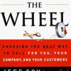 SELLING THE WHEEL: Choosing the Best Way to Sell For You, Your Company, and Your