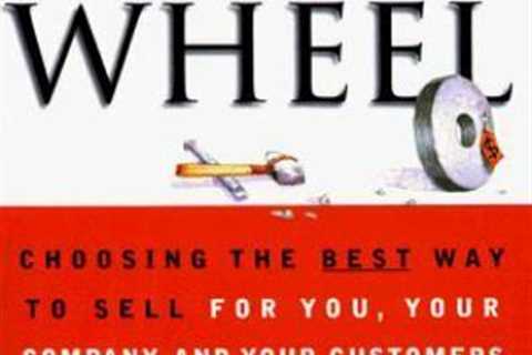 SELLING THE WHEEL: Choosing the Best Way to Sell For You, Your Company, and Your