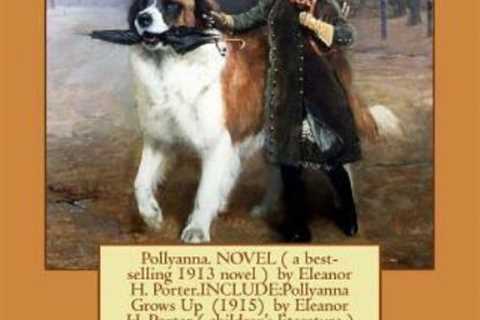 Pollyanna  Novel ( A Best-Selling 1913 Novel ) By Eleanor H  Porter Include...